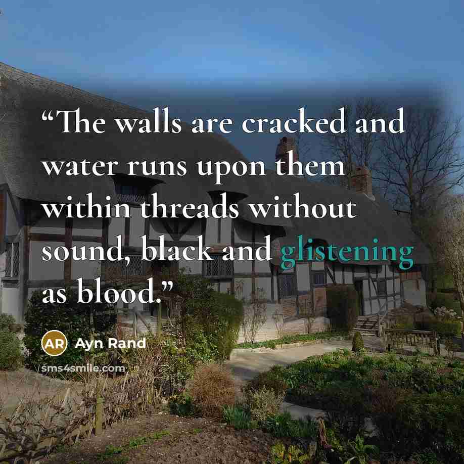 “The walls are cracked and water runs upon them within threads without sound, black and glistening as blood.” quote by Ayn Rand
