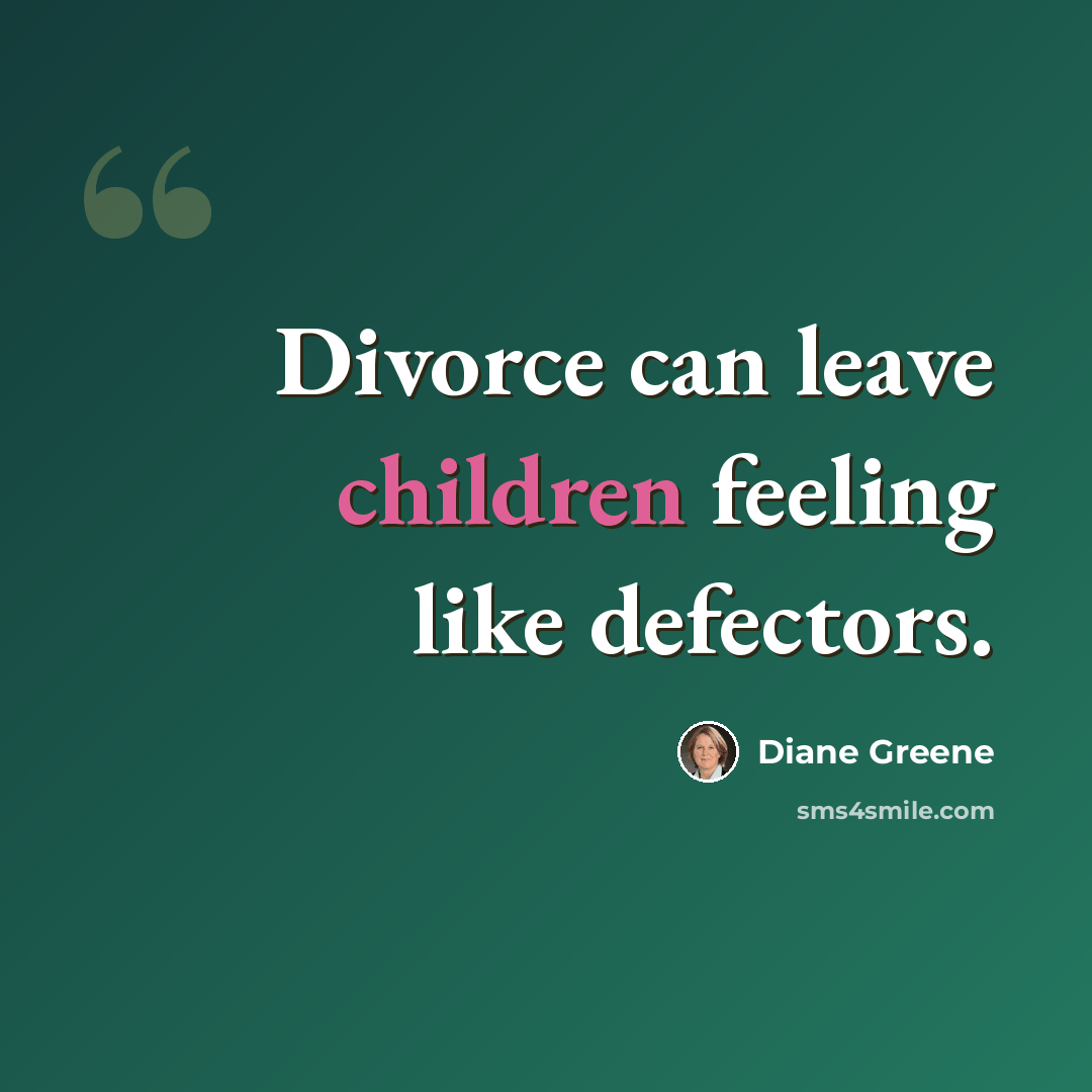 “Divorce can leave children feeling like defectors.” quote by Diane Greene
