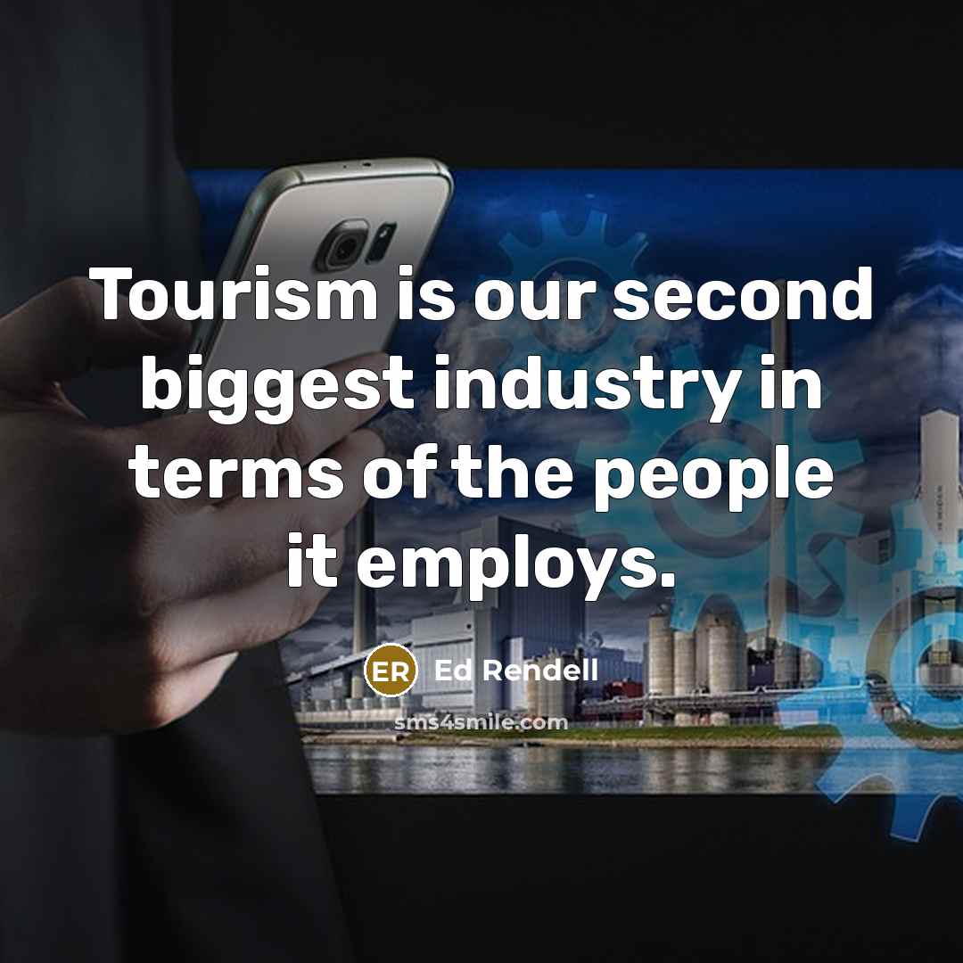 “Tourism is our second biggest industry in terms of the people it employs.” quote by Ed Rendell