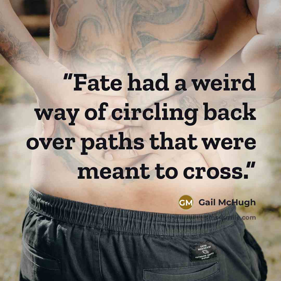 “Fate had a weird way of circling back over paths that were meant to cross.” quote by Gail McHugh