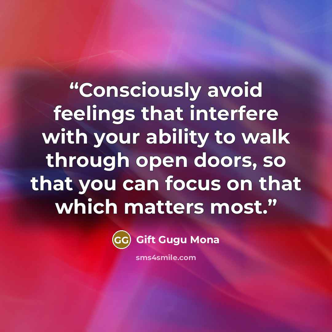 “Consciously avoid feelings that interfere with your ability to walk through open doors, so that you can focus on that which matters most.” quote by Gift Gugu Mona