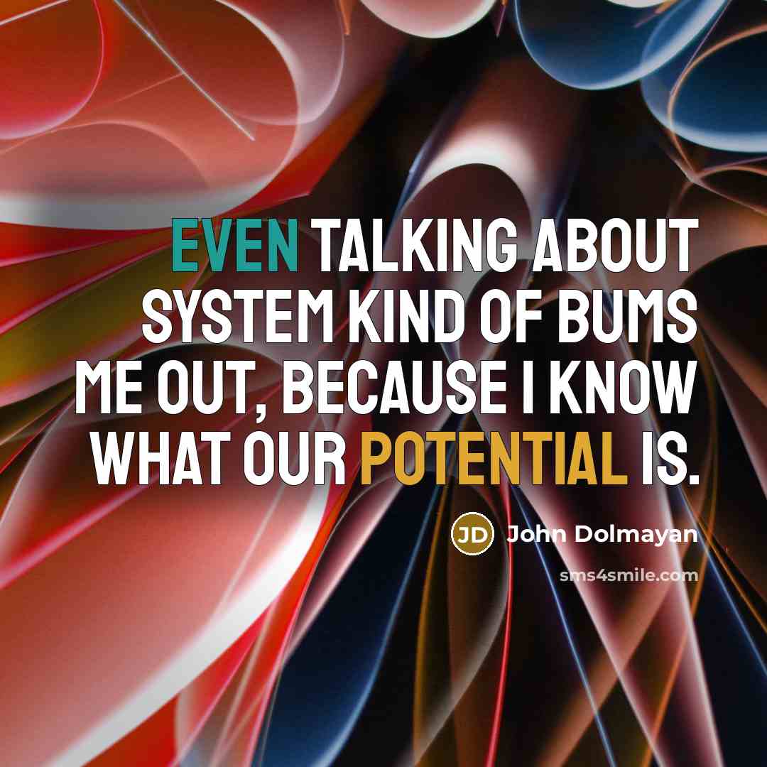 “Even talking about System kind of bums me out, because I know what our potential is.” quote by John Dolmayan