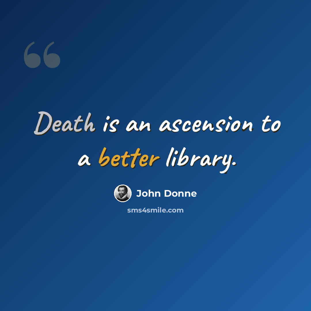 “Death is an ascension to a better library.” quote by John Donne