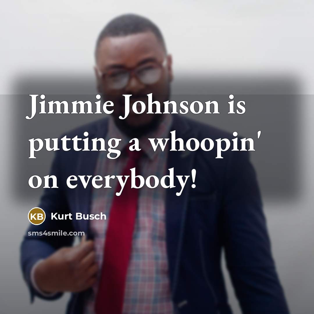 “Jimmie Johnson is putting a whoopin' on everybody!” quote by Kurt Busch