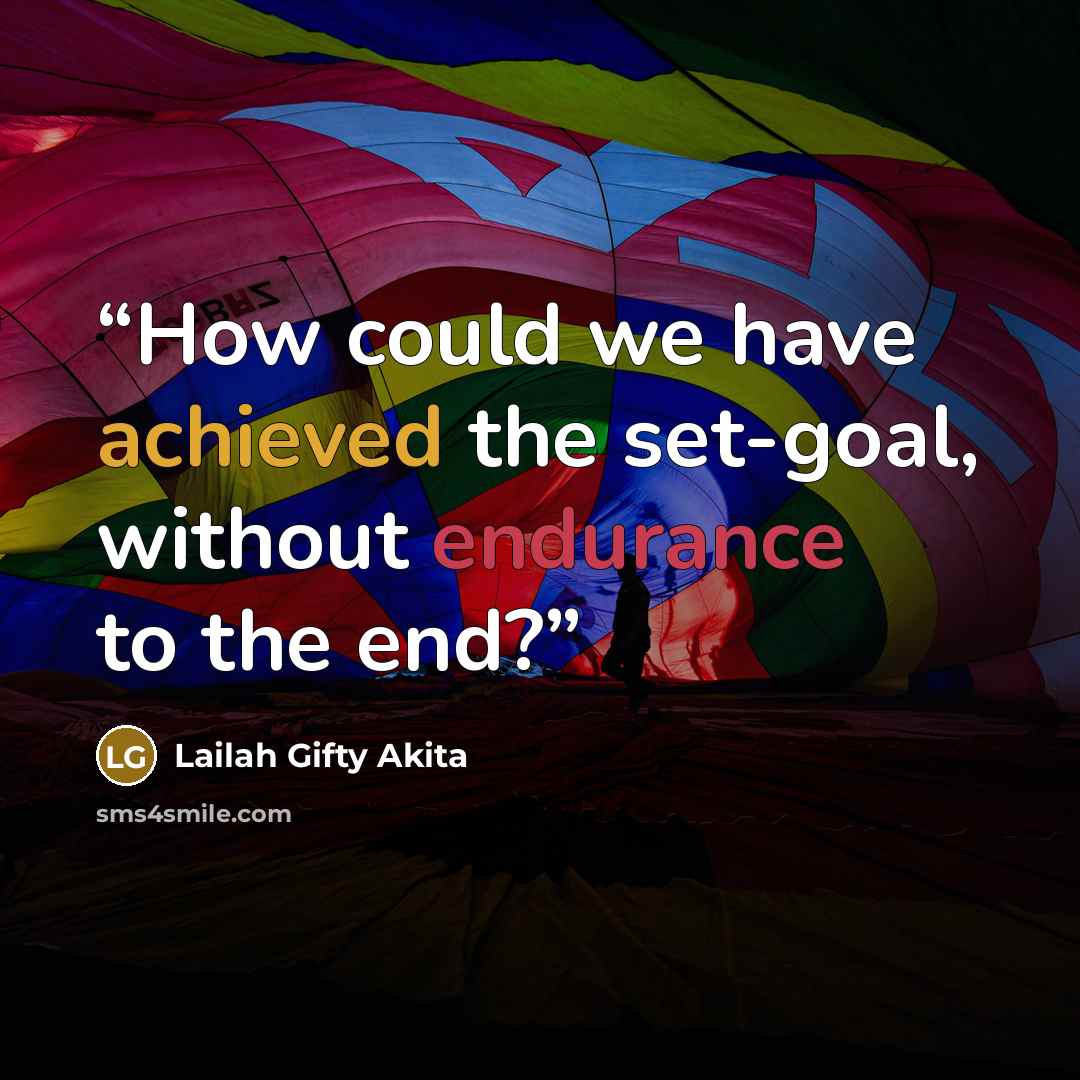 “How could we have achieved the set-goal, without endurance to the end?” quote by Lailah Gifty Akita