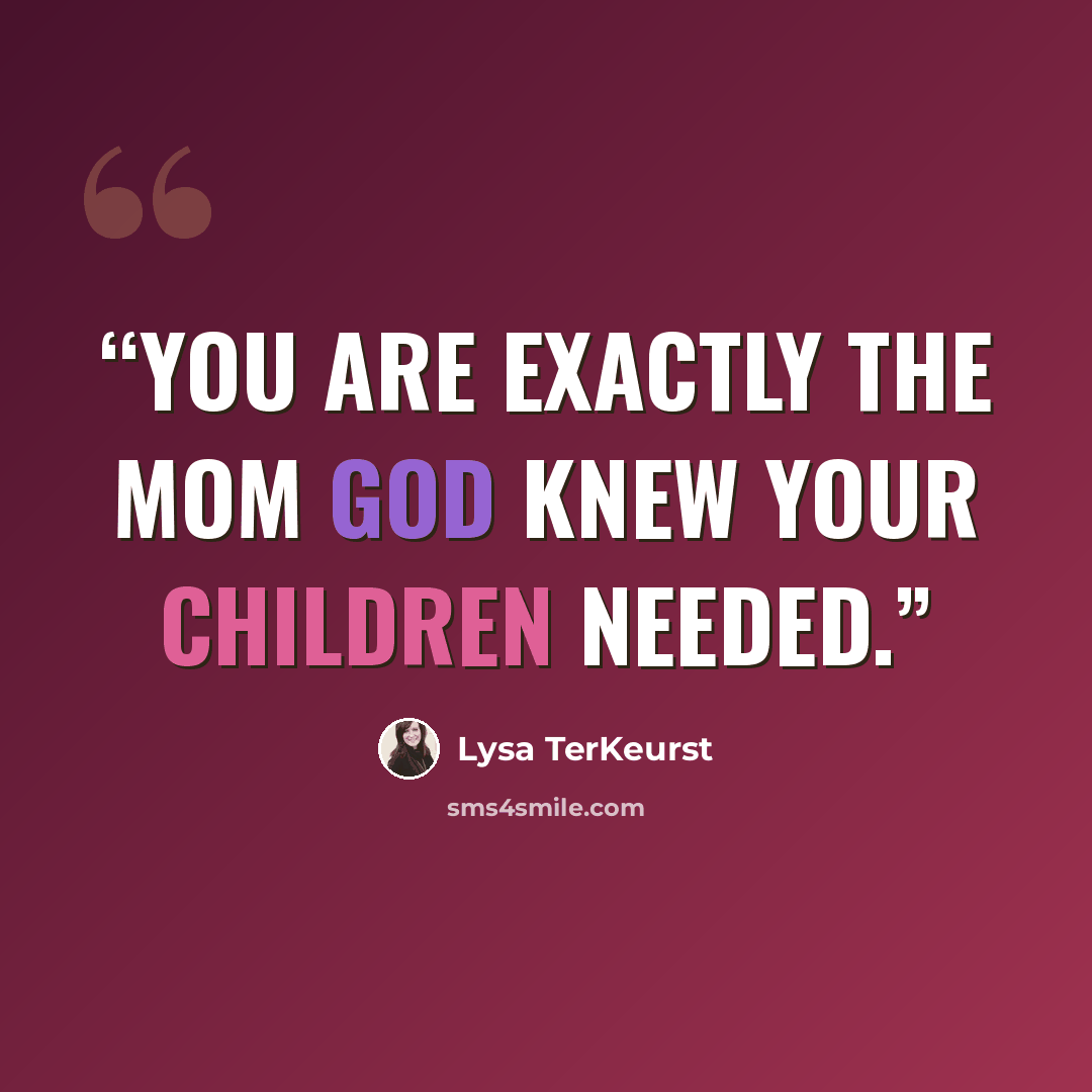 “You are exactly the mom God knew your children needed.” quote by Lysa TerKeurst