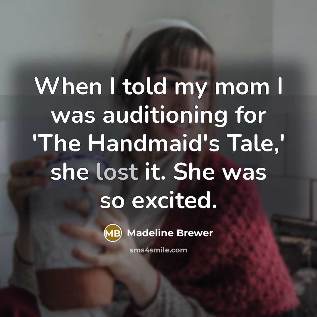 “When I told my mom I was auditioning for 'The Handmaid's Tale,' she lost it. She was so excited.” quote by Madeline Brewer