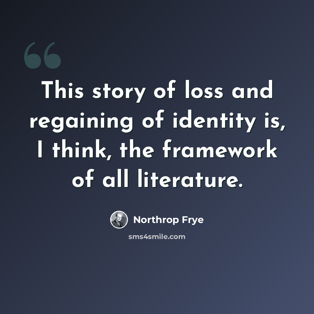 “This story of loss and regaining of identity is, I think, the framework of all literature.” quote by Northrop Frye