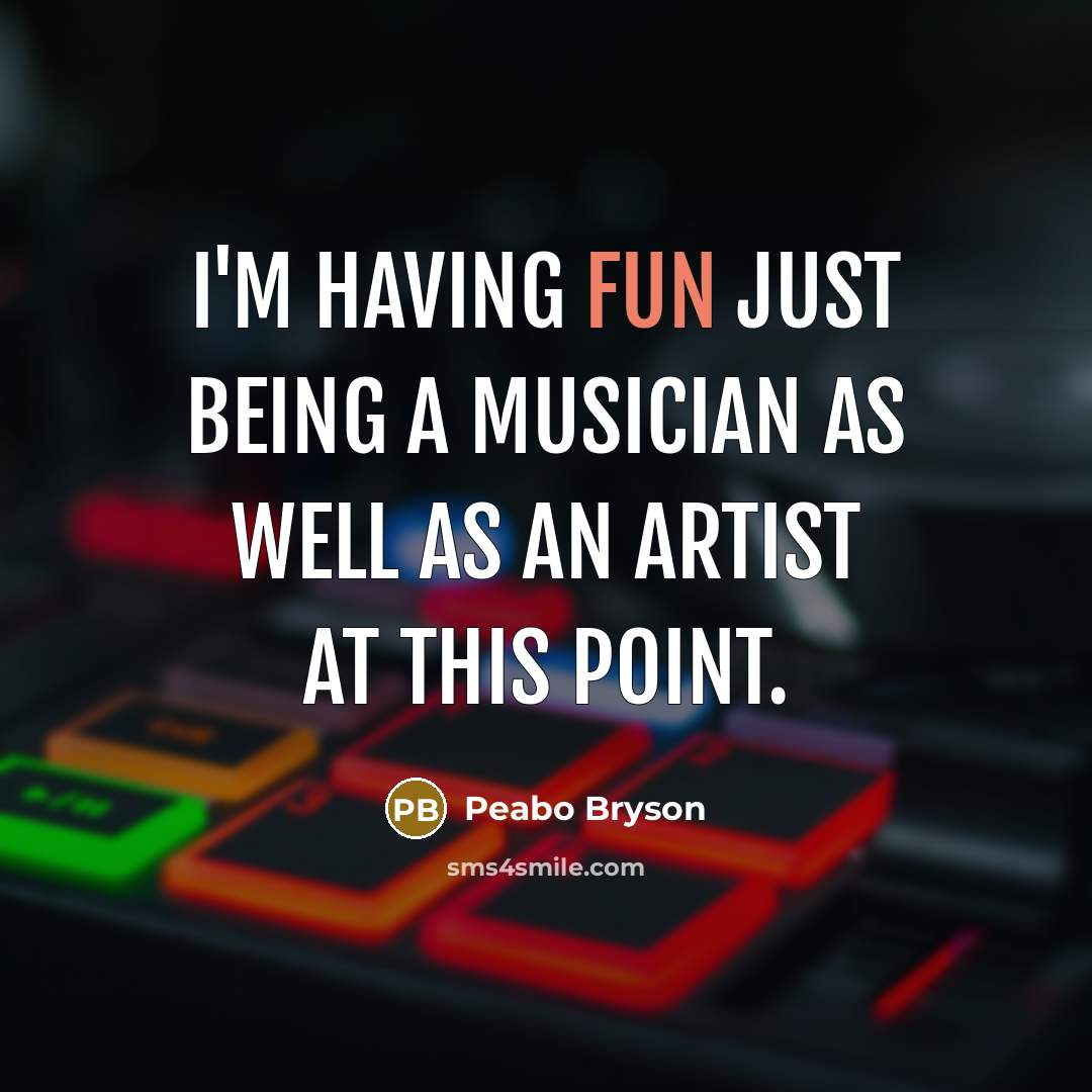 “I'm having fun just being a musician as well as an artist at this point.” quote by Peabo Bryson
