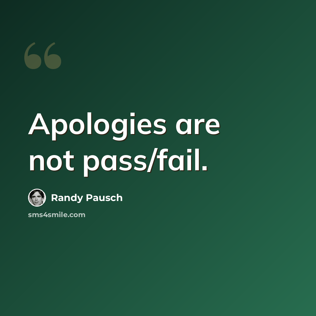 “Apologies are not pass/fail.” quote by Randy Pausch