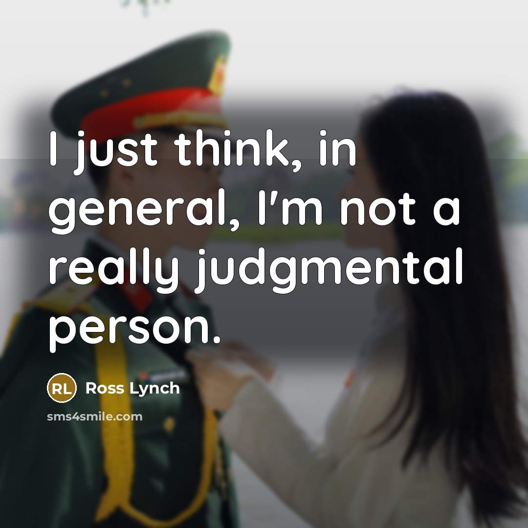 “I just think, in general, I'm not a really judgmental person.” quote by Ross Lynch