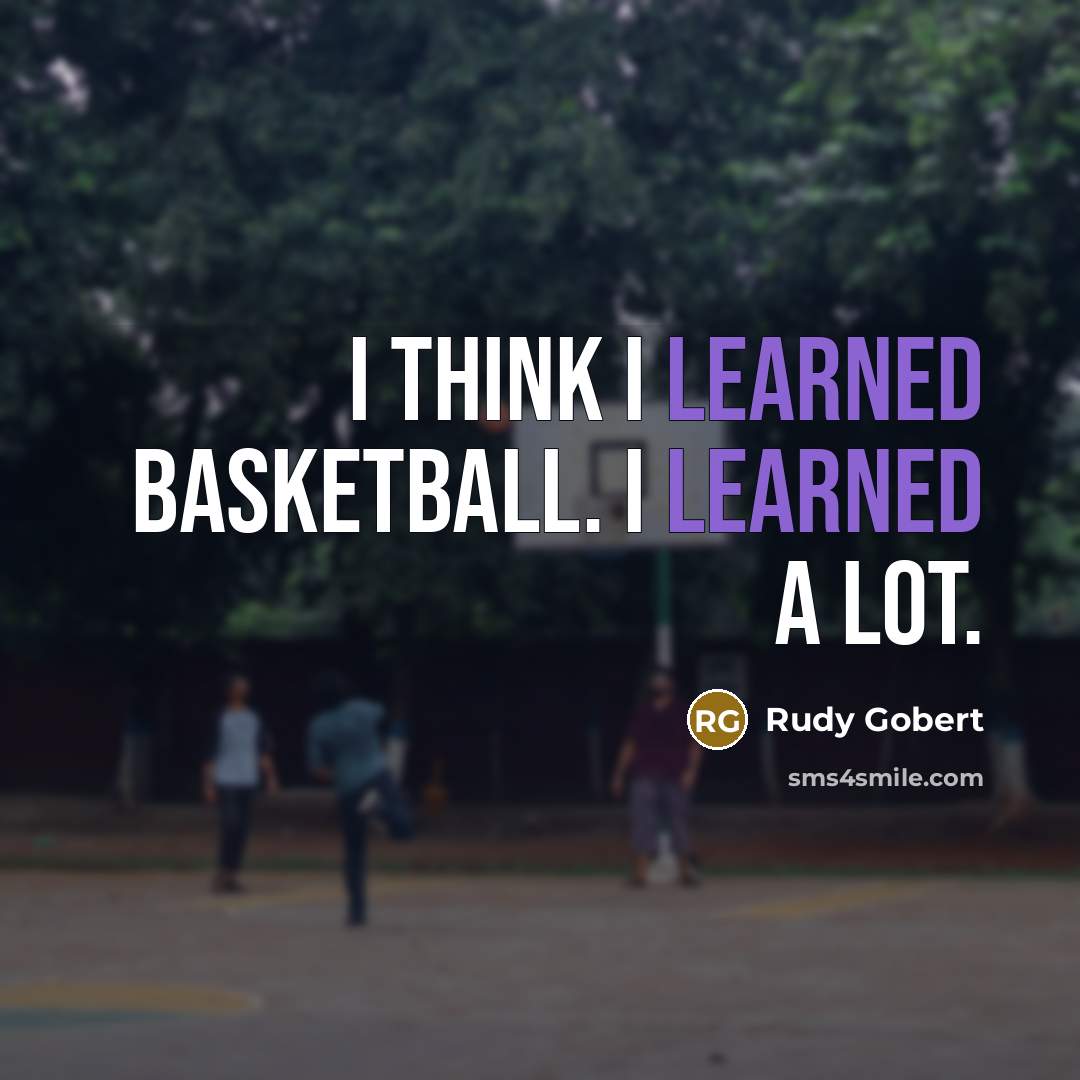 “I think I learned basketball. I learned a lot.” quote by Rudy Gobert