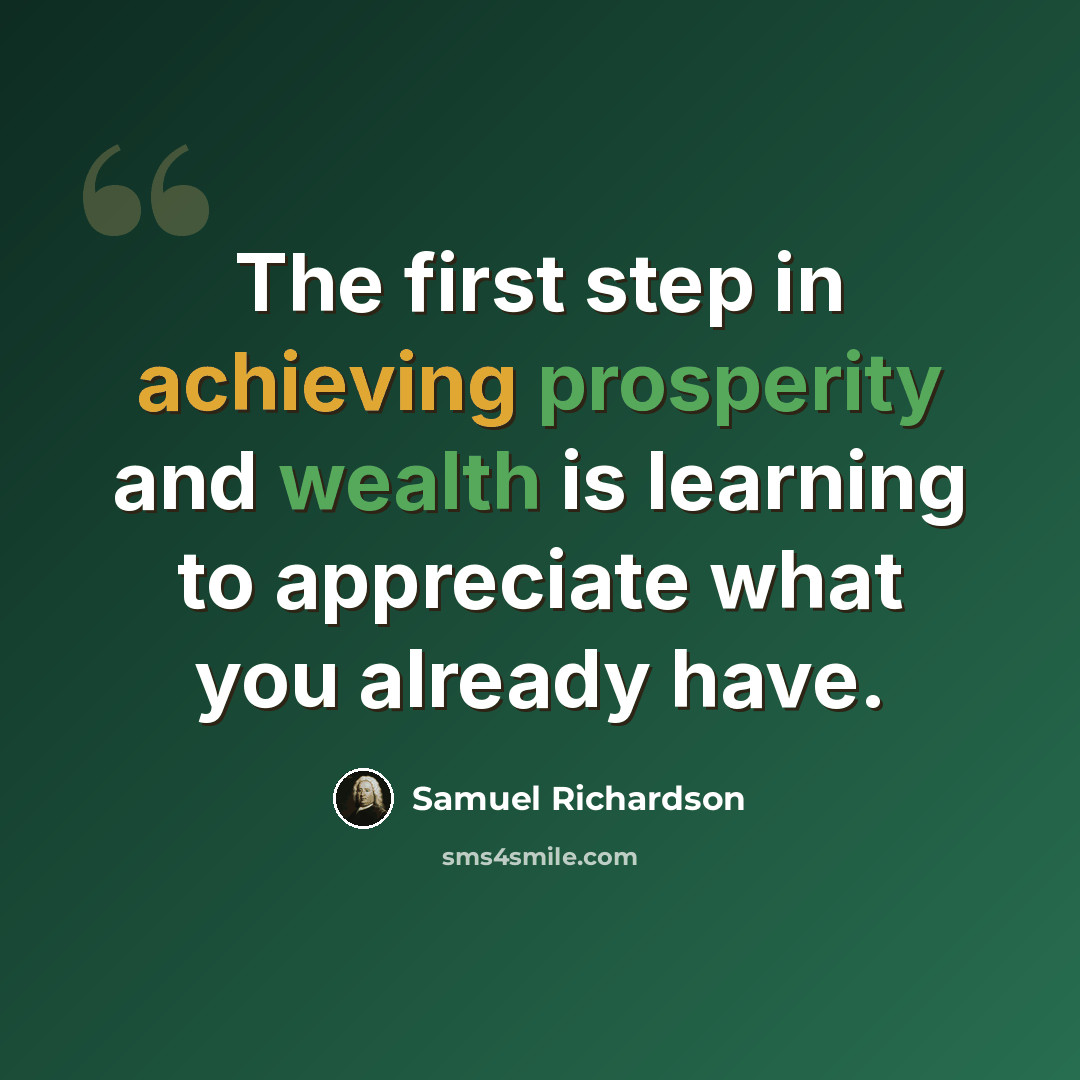 “The first step in achieving prosperity and wealth is learning to appreciate what you already have.” quote by Samuel Richardson