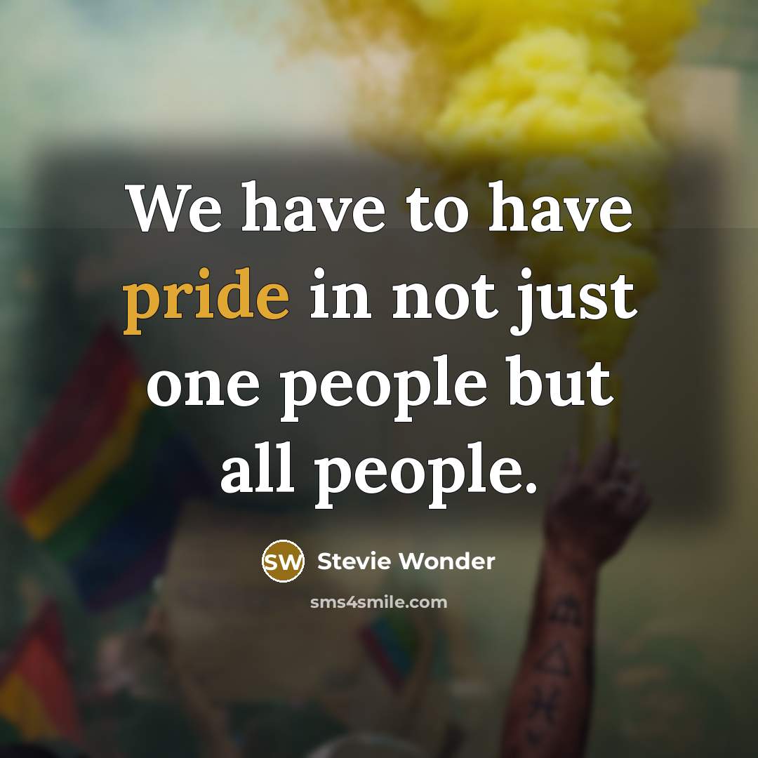 “We have to have pride in not just one people but all people.” quote by Stevie Wonder