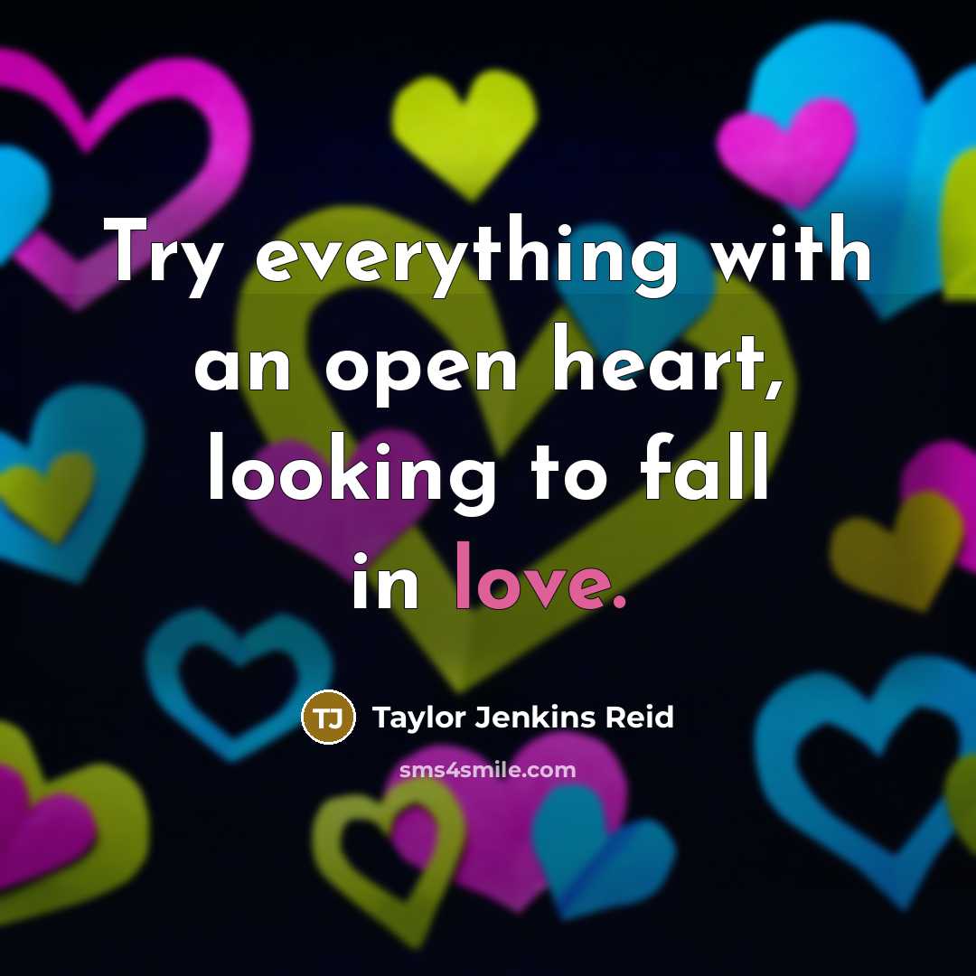 “Try everything with an open heart, looking to fall in love.” quote by Taylor Jenkins Reid