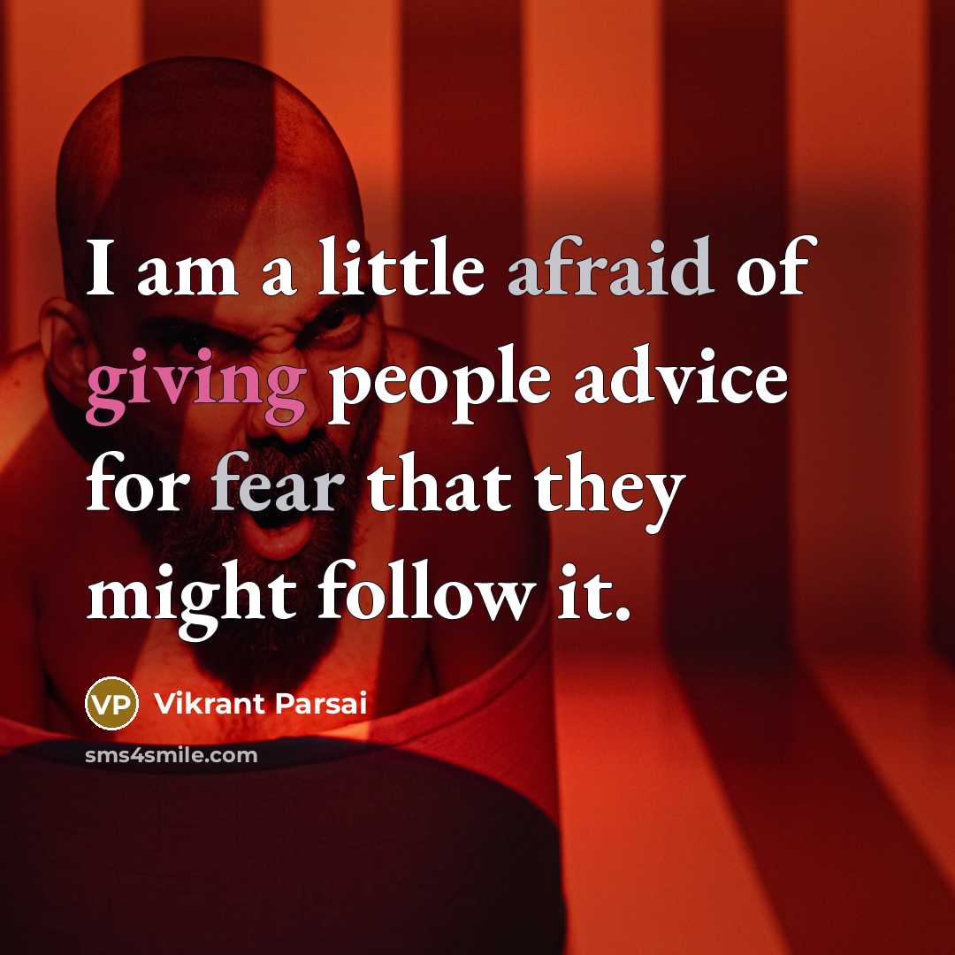 “I am a little afraid of giving people advice for fear that they might follow it.” quote by Vikrant Parsai