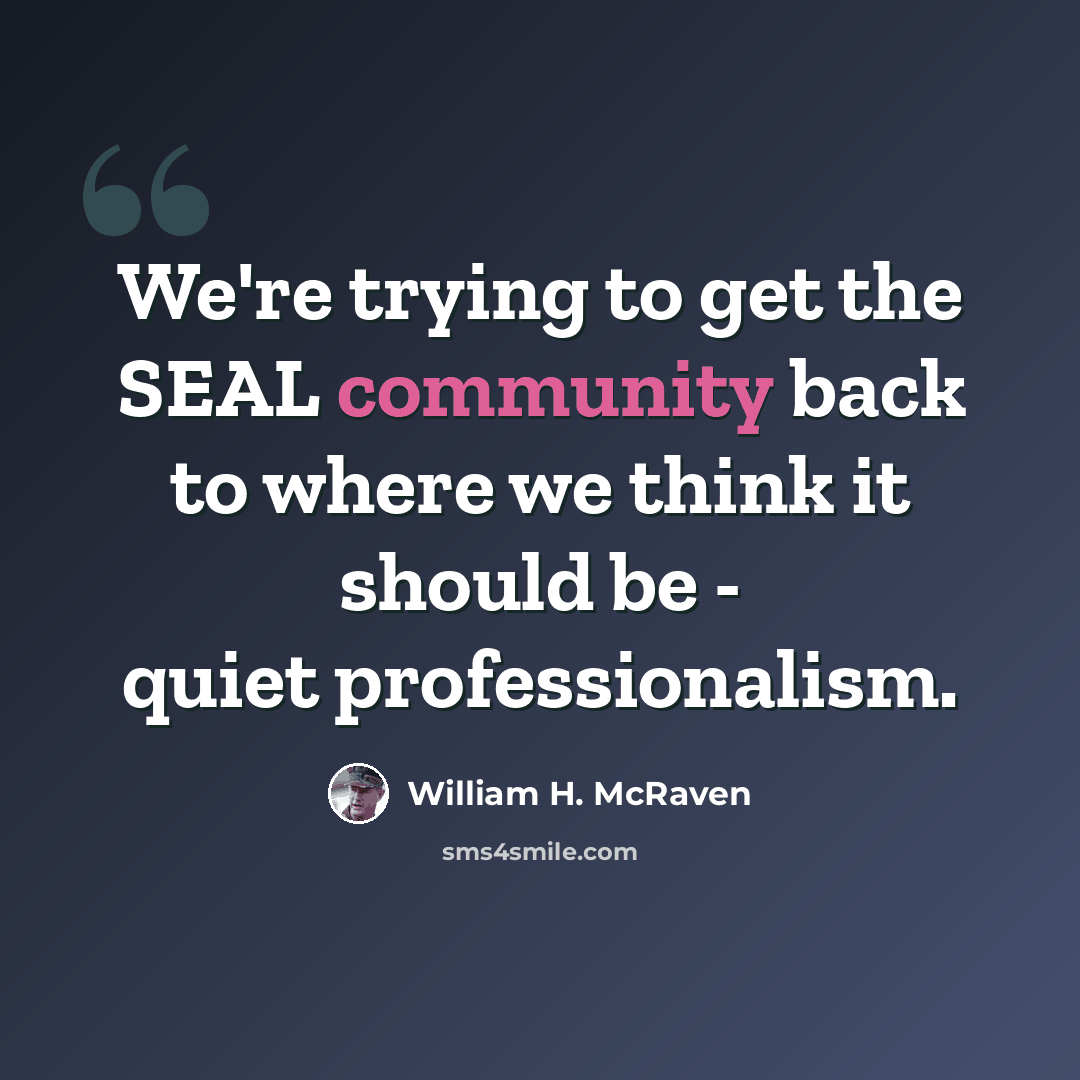 “We're trying to get the SEAL community back to where we think it should be - quiet professionalism.” quote by William H. McRaven
