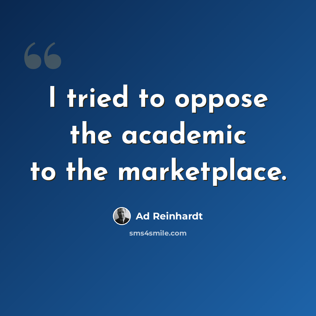 “I tried to oppose the academic to the marketplace.” quote by Ad Reinhardt