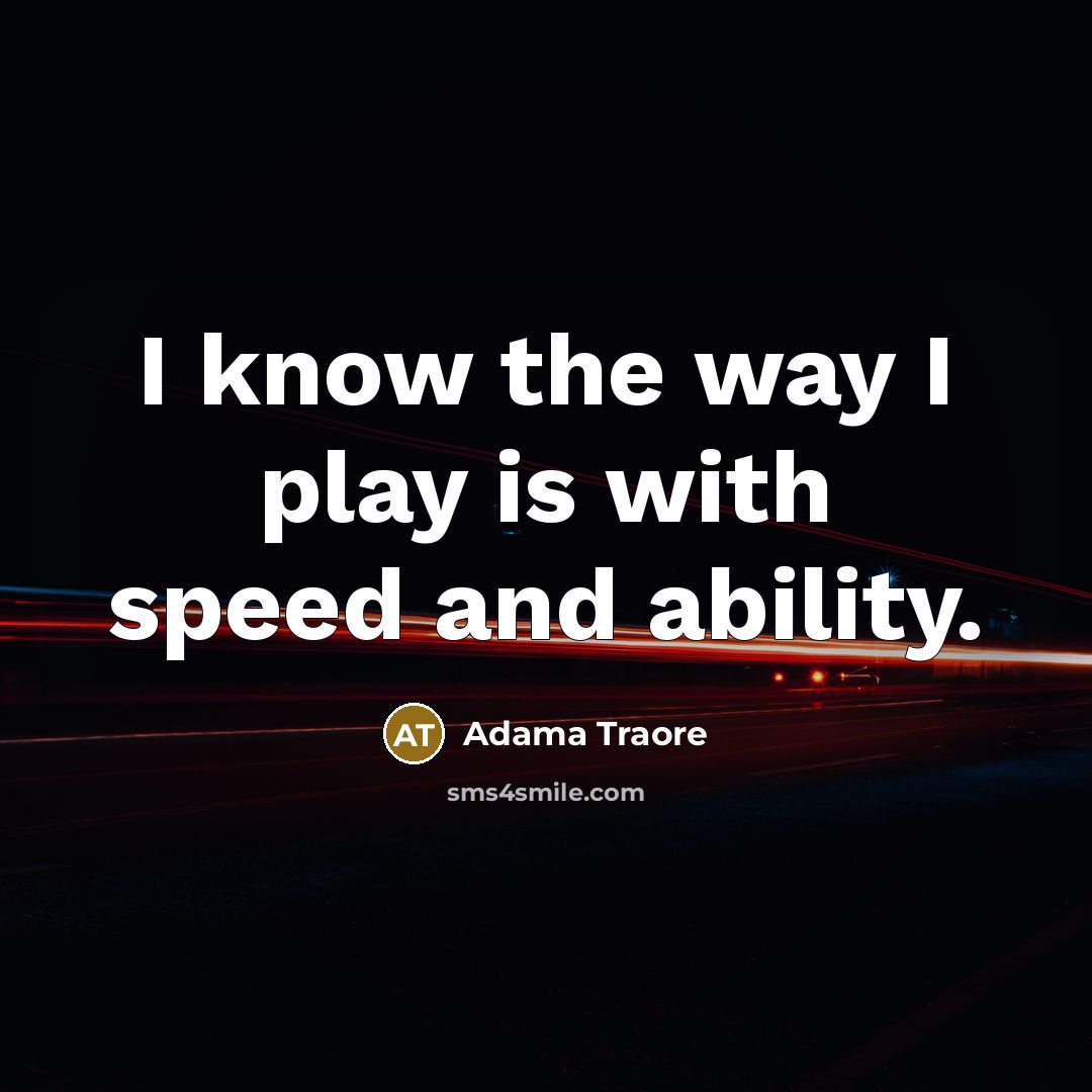 “I know the way I play is with speed and ability.” quote by Adama Traore