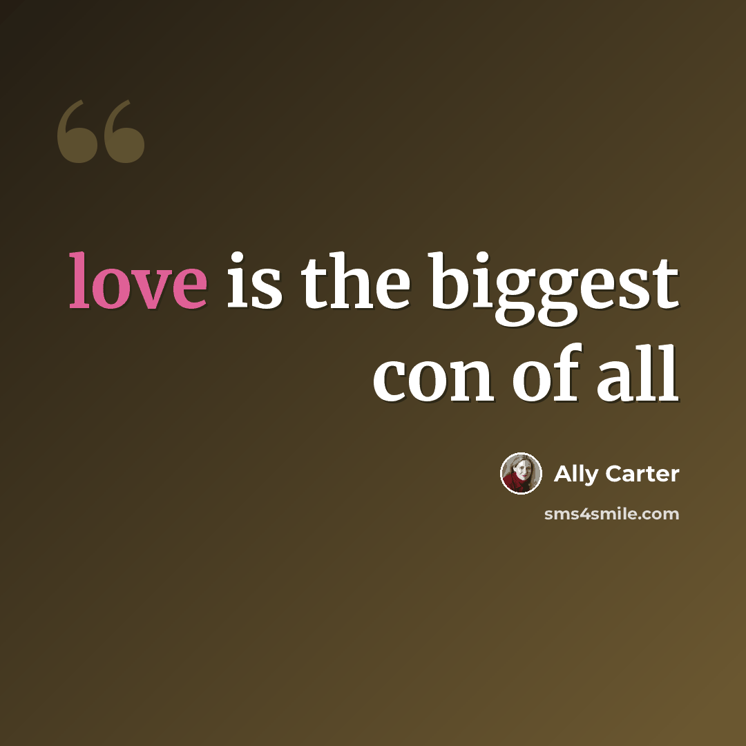 “love is the biggest con of all” quote by Ally Carter