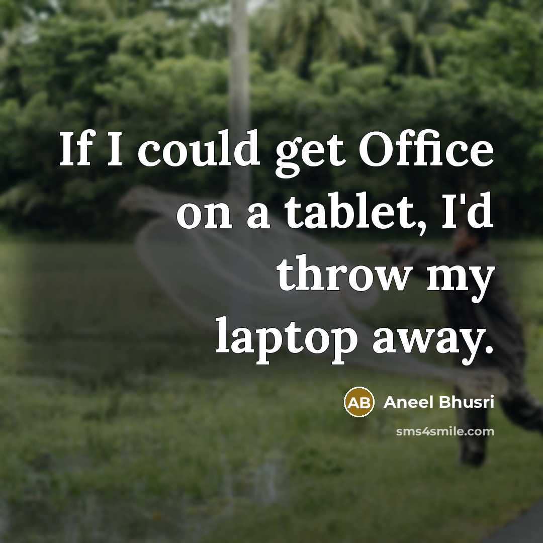 “If I could get Office on a tablet, I'd throw my laptop away.” quote by Aneel Bhusri