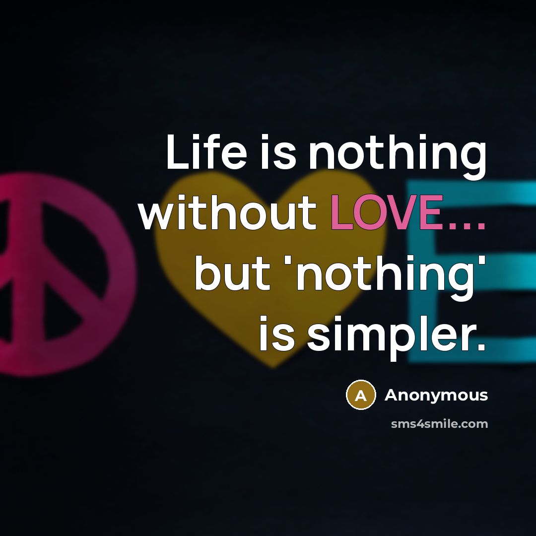 “Life is nothing without LOVE... but 'nothing' is simpler.” quote by Anonymous
