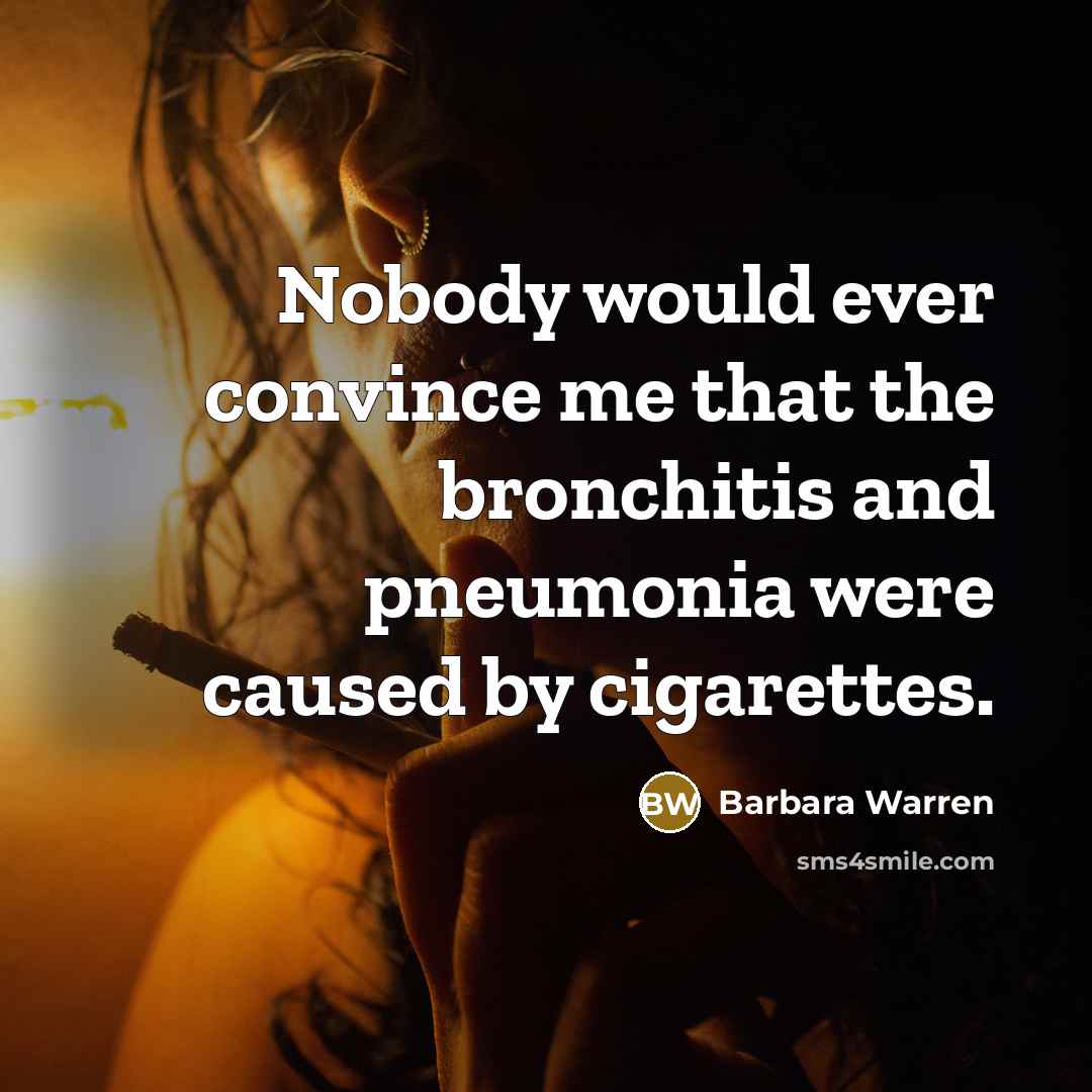 “Nobody would ever convince me that the bronchitis and pneumonia were caused by cigarettes.” quote by Barbara Warren