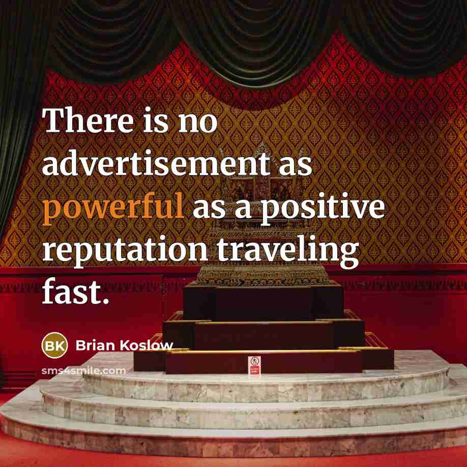 “There is no advertisement as powerful as a positive reputation traveling fast.” quote by Brian Koslow