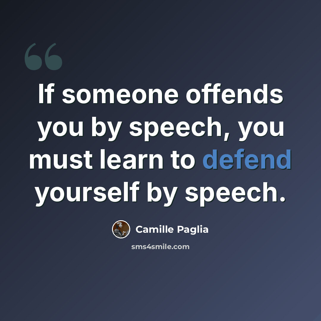 “If someone offends you by speech, you must learn to defend yourself by speech.” quote by Camille Paglia