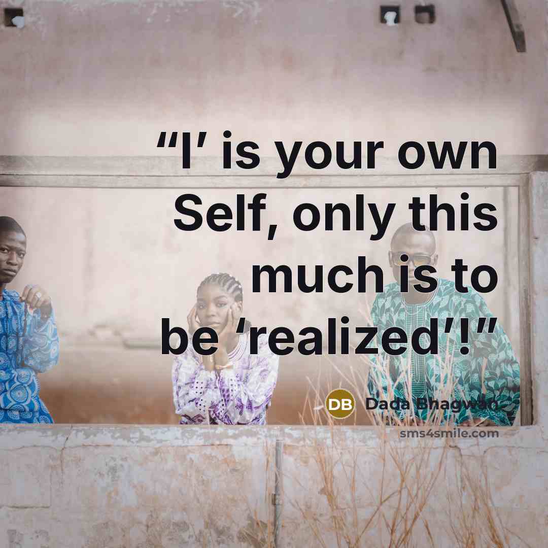 “I’ is your own Self, only this much is to be ‘realized’!” quote by Dada Bhagwan