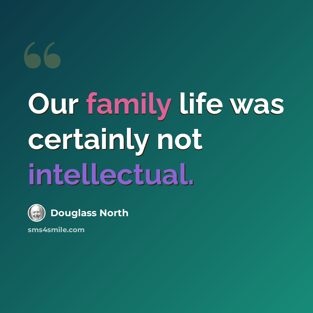 “Our family life was certainly not intellectual.” quote by Douglass North