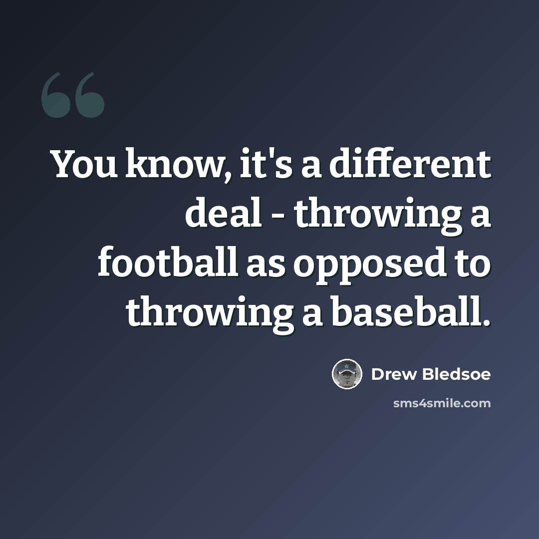 “You know, it's a different deal - throwing a football as opposed to throwing a baseball.” quote by Drew Bledsoe