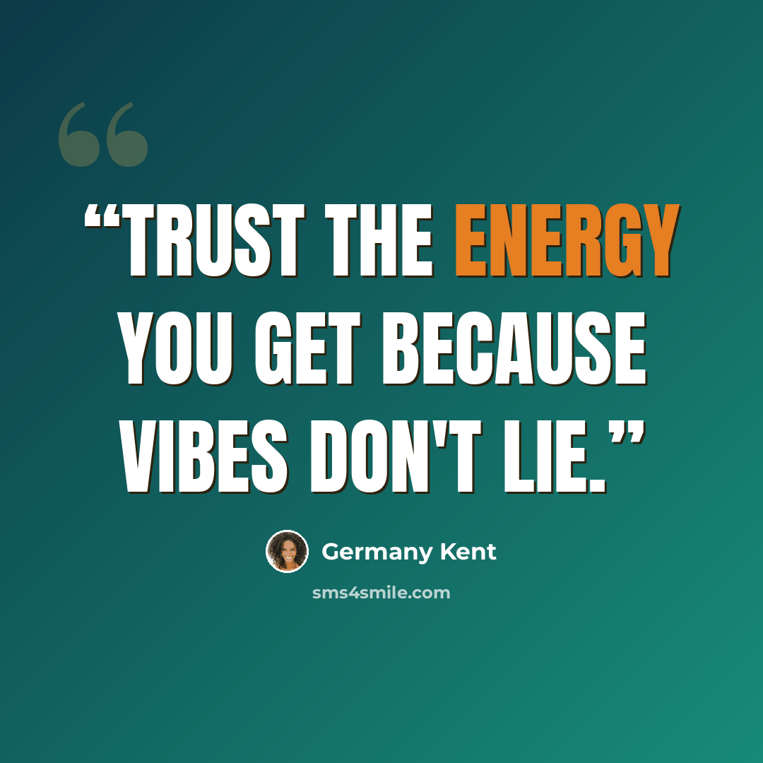 “Trust the energy you get because vibes don't lie.” quote by Germany Kent