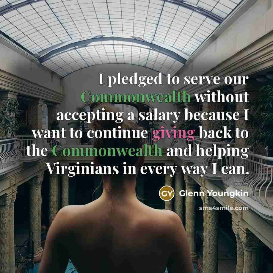 “I pledged to serve our Commonwealth without accepting a salary because I want to continue giving back to the Commonwealth and helping Virginians in every way I can.” quote by Glenn Youngkin