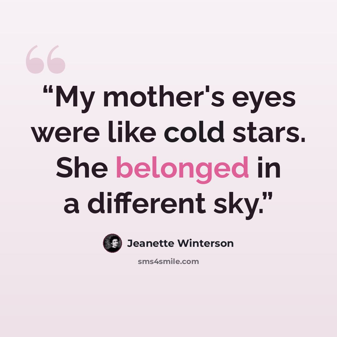 “My mother's eyes were like cold stars. She belonged in a different sky.” quote by Jeanette Winterson