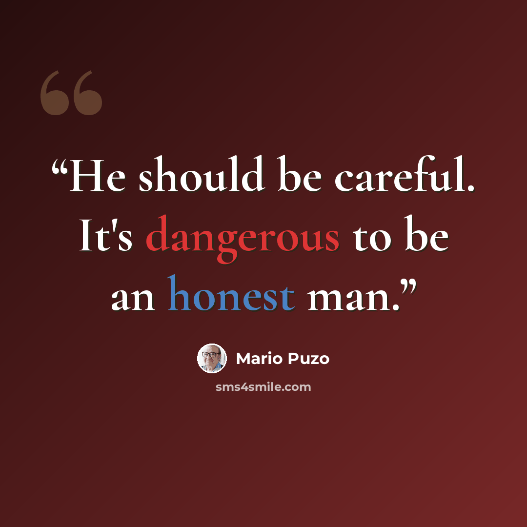 “He should be careful. It's dangerous to be an honest man.” quote by Mario Puzo