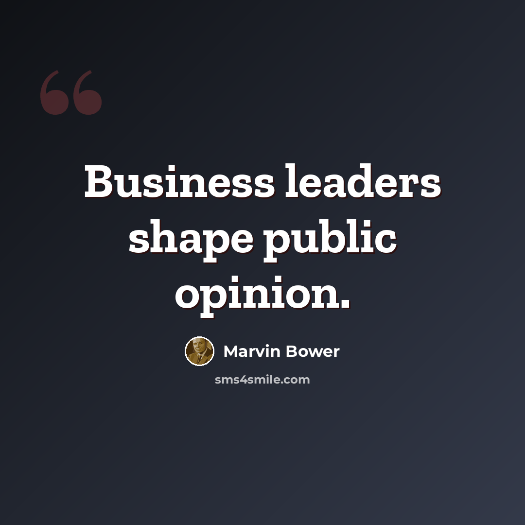 “Business leaders shape public opinion.” quote by Marvin Bower