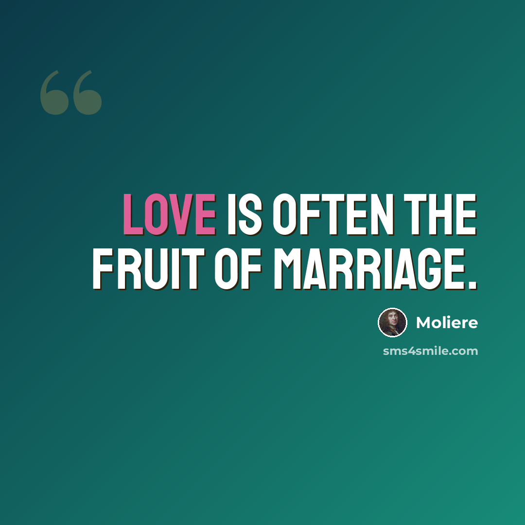 “Love is often the fruit of marriage.” quote by Moliere