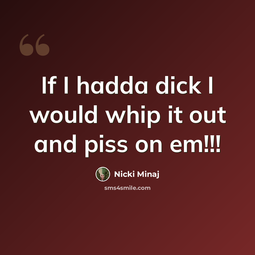 “If I hadda dick I would whip it out and piss on em!!!” quote by Nicki Minaj