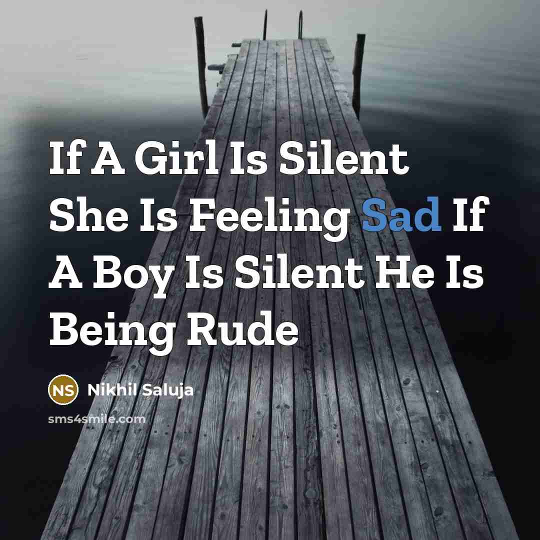 “If A Girl Is Silent She Is Feeling Sad If A Boy Is Silent He Is Being Rude” quote by Nikhil Saluja
