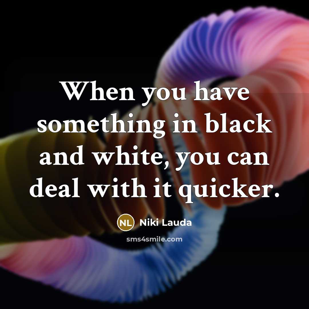 “When you have something in black and white, you can deal with it quicker.” quote by Niki Lauda