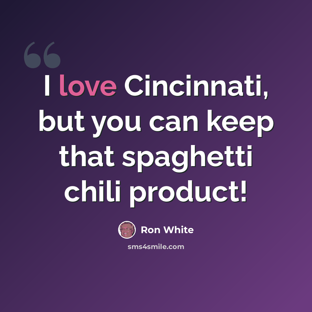 “I love Cincinnati, but you can keep that spaghetti chili product!” quote by Ron White