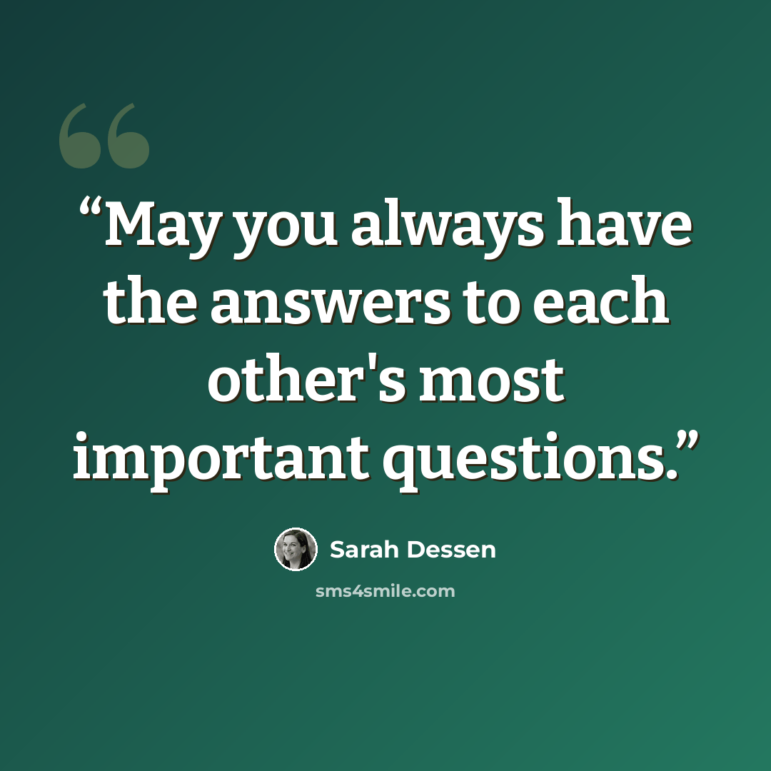 “May you always have the answers to each other's most important questions.” quote by Sarah Dessen
