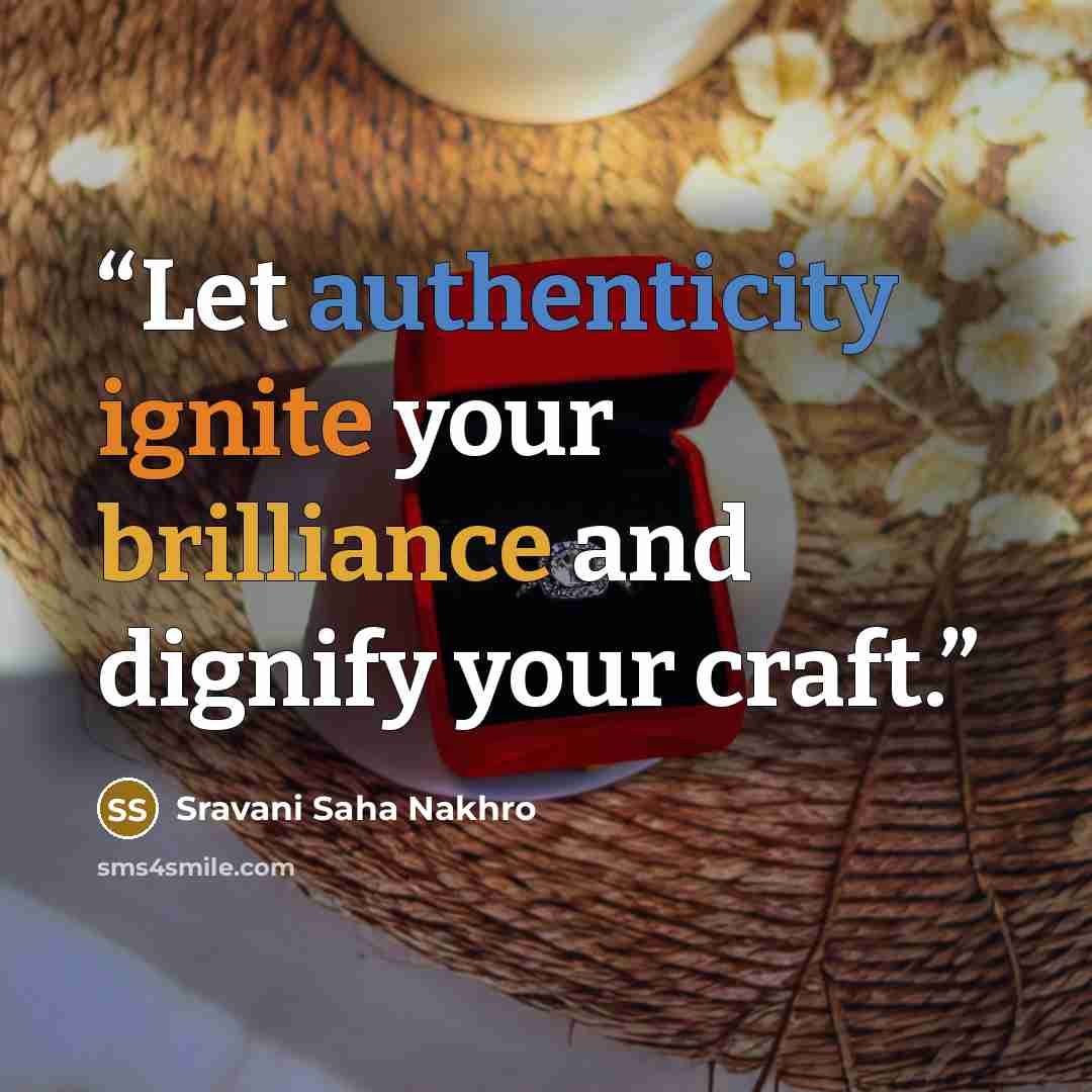 “Let authenticity ignite your brilliance and dignify your craft.” quote by Sravani Saha Nakhro