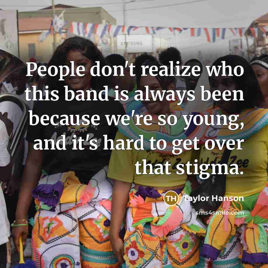 “People don't realize who this band is always been because we're so young, and it's hard to get over that stigma.” quote by Taylor Hanson