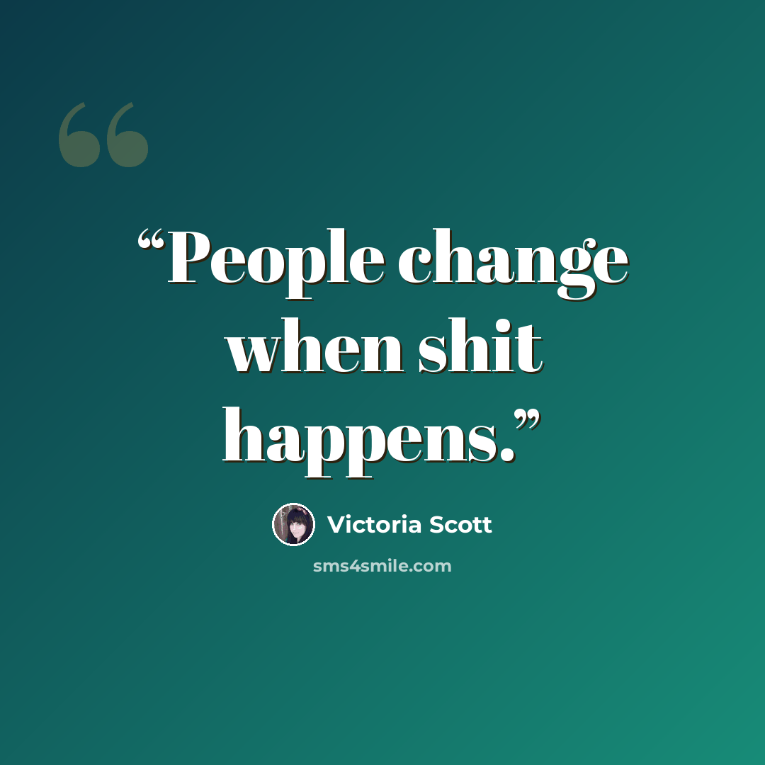 “People change when shit happens.” quote by Victoria Scott