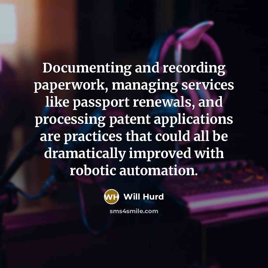 “Documenting and recording paperwork, managing services like passport renewals, and processing patent applications are practices that could all be dramatically improved with robotic automation.” quote by Will Hurd