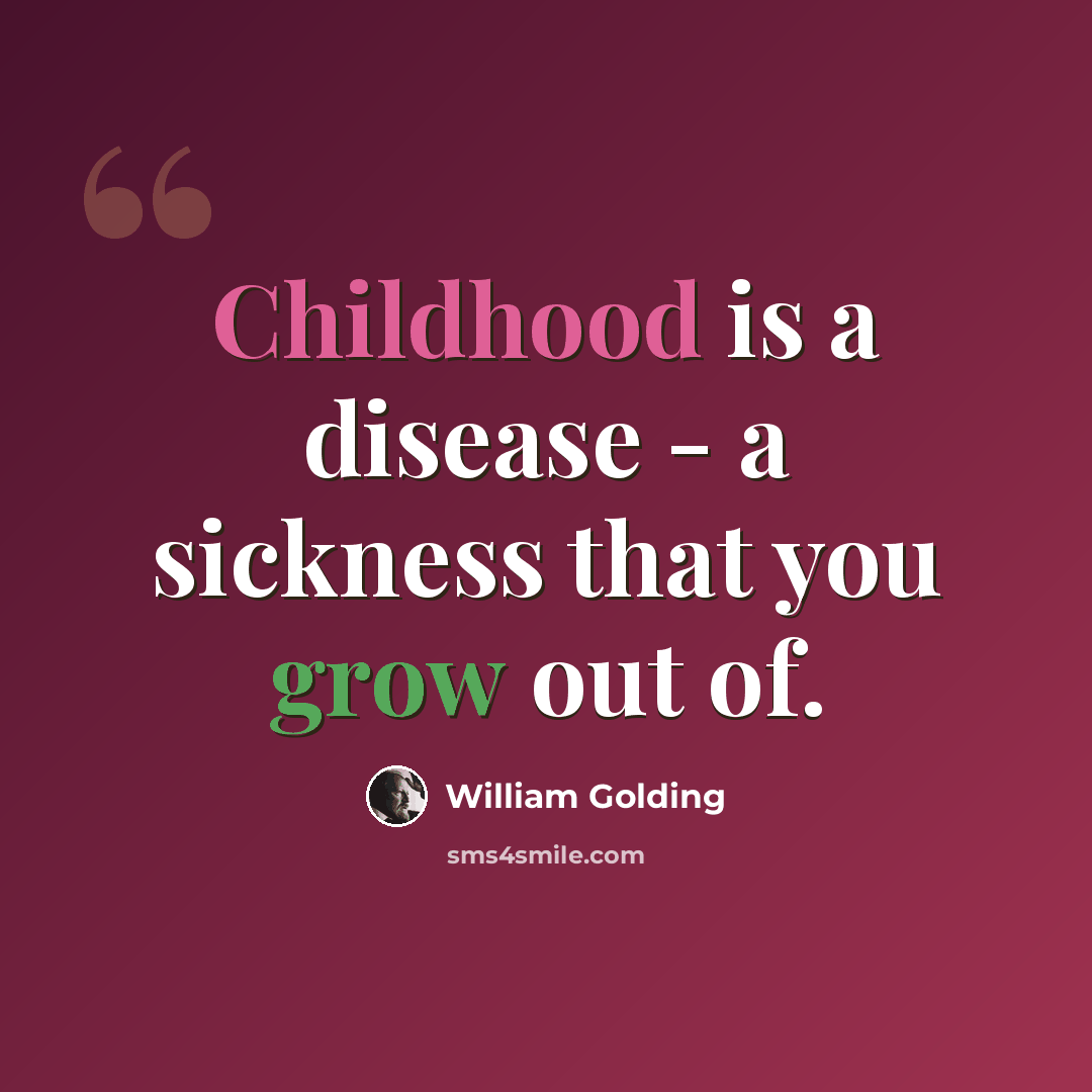 “Childhood is a disease - a sickness that you grow out of.” quote by William Golding