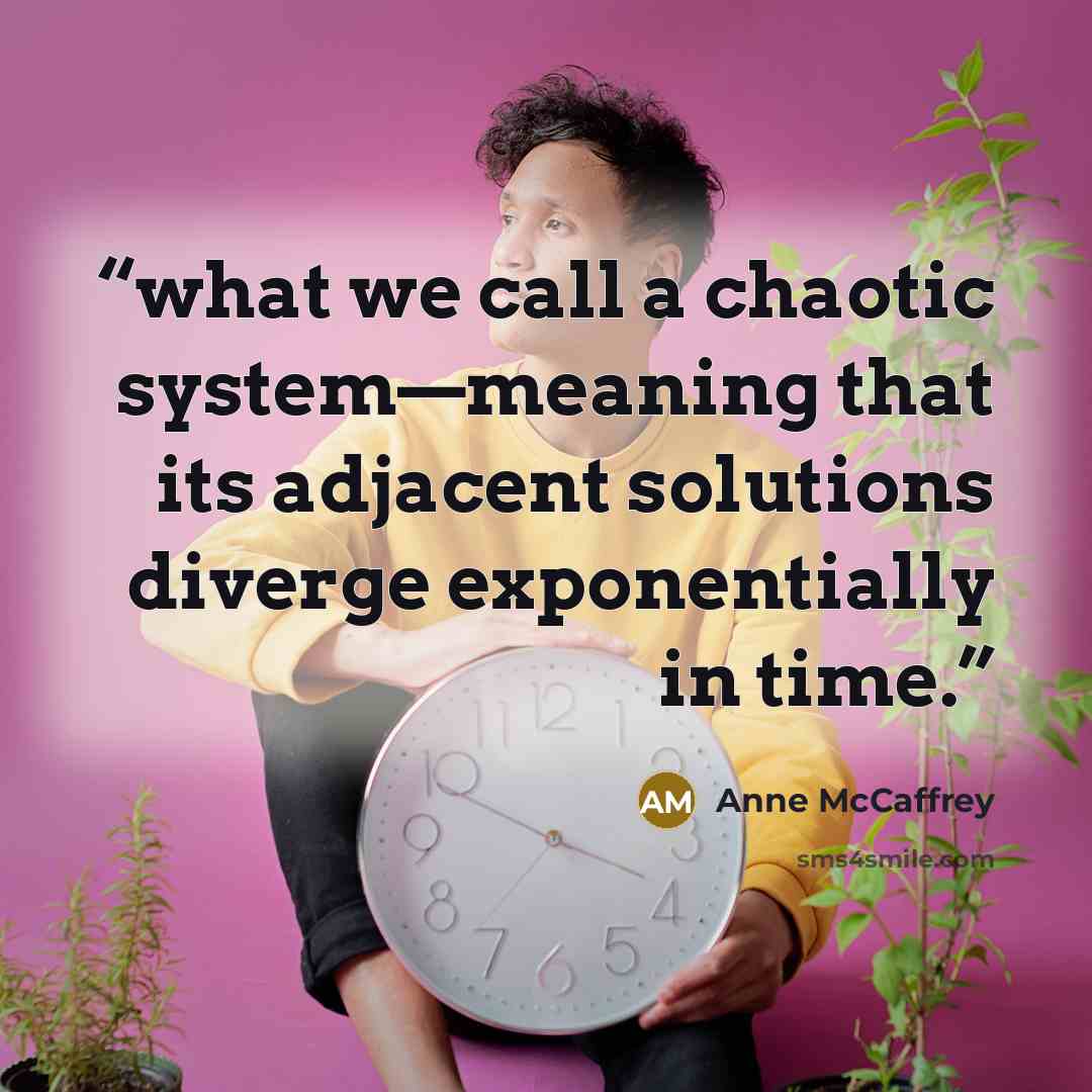 “what we call a chaotic system—meaning that its adjacent solutions diverge exponentially in time.” quote by Anne McCaffrey