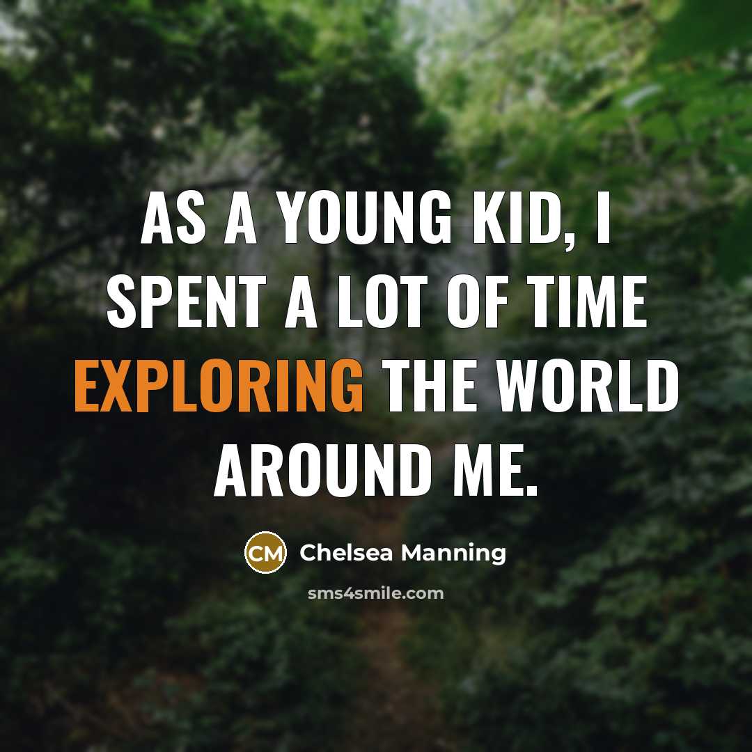 “As a young kid, I spent a lot of time exploring the world around me.” quote by Chelsea Manning